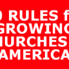 10 RULES for GROWING CHURCHES in AMERICA