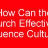 How Can the Church Effectively Influence Culture?