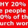 WHY 20% of the people do 80% of the church work?