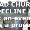 DEAD CHURCH DECLINE is not an event – it’s a process