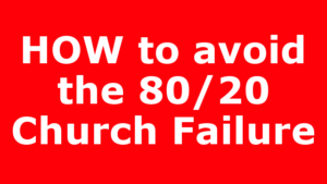 HOW to avoid the 80/20 Church Failure