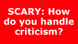 SCARY: How do you handle criticism?