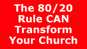 The 80/20 Rule CAN Transform Your Church