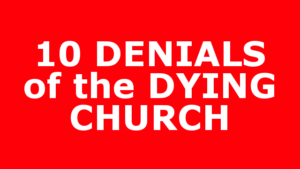 10 DENIALS of the DYING CHURCH