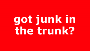 got junk in the trunk?