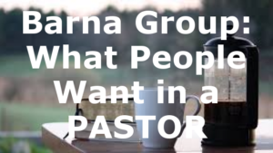 Barna Group: What People Want in a PASTOR