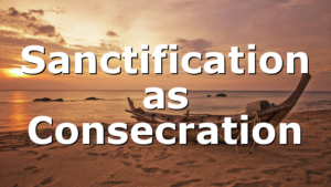 Sanctification as Consecration