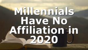 Millennials Have No Affiliation in 2020