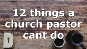 12 things a church pastor cant do