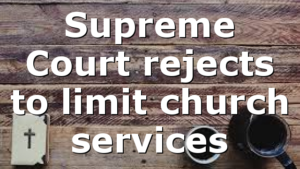 Supreme Court rejects to limit church services