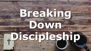 Breaking Down Discipleship