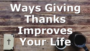 Ways Giving Thanks Improves Your Life