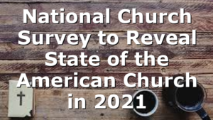 National Church Survey to Reveal State of the American Church in 2021