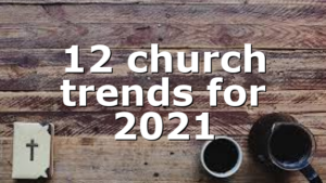 12 church trends for 2021