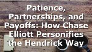 Patience, Partnerships, and Payoffs: How Chase Elliott Personifies the Hendrick Way