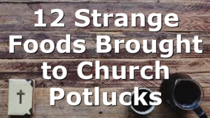 12 Strange Foods Brought to Church Potlucks