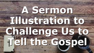 A Sermon Illustration to Challenge Us to Tell the Gospel