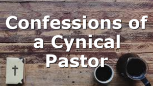 Confessions of a Cynical Pastor