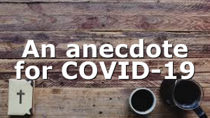 An anecdote for COVID-19