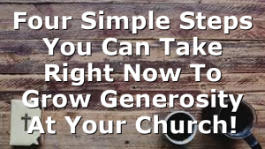 Four Simple Steps You Can Take Right Now To Grow Generosity At Your Church!