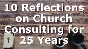 10 Reflections on Church Consulting for 25 Years
