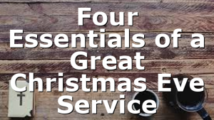 Four Essentials of a Great Christmas Eve Service