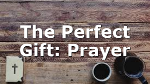 The Perfect Gift: Prayer