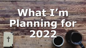 What I’m Planning for 2022