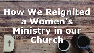 How We Reignited a Women’s Ministry in our Church