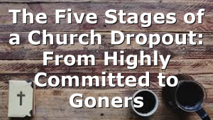 The Five Stages of a Church Dropout: From Highly Committed to Goners