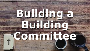 Building a Building Committee