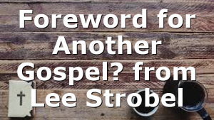 Foreword for Another Gospel? from Lee Strobel