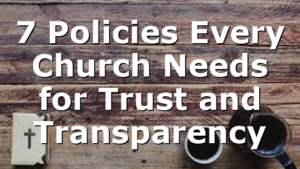 7 Policies Every Church Needs for Trust and Transparency