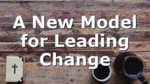 A New Model for Leading Change