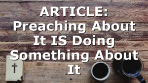 ARTICLE: Preaching About It IS Doing Something About It