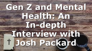 Gen Z and Mental Health: An In-depth Interview with Josh Packard