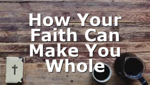 How Your Faith Can Make You Whole