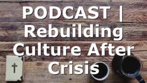 PODCAST | Rebuilding Culture After Crisis
