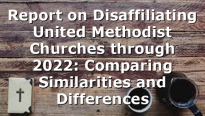 Report on Disaffiliating United Methodist Churches through 2022: Comparing Similarities and Differences