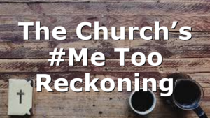 The Church’s #Me Too Reckoning