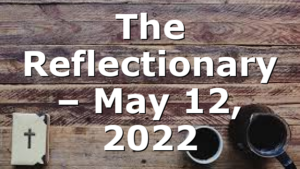 The Reflectionary – May 12, 2022