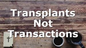 Transplants Not Transactions