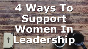 4 Ways To Support Women In Leadership