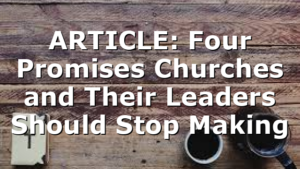 ARTICLE: Four Promises Churches and Their Leaders Should Stop Making