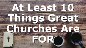 At Least 10 Things Great Churches Are FOR