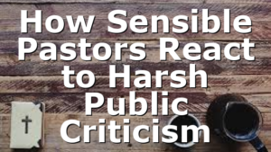 How Sensible Pastors React to Harsh Public Criticism