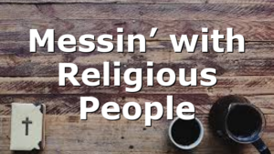 Messin’ with Religious People