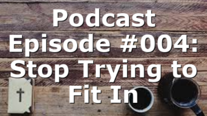 Podcast Episode #004: Stop Trying to Fit In