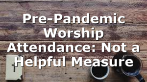 Pre-Pandemic Worship Attendance: Not a Helpful Measure