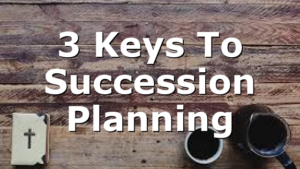 3 Keys To Succession Planning